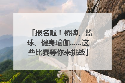 报名啦！桥牌、篮球、健身瑜伽……这些比赛等你来挑战