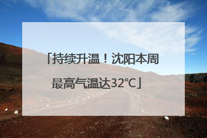 持续升温！沈阳本周最高气温达32℃