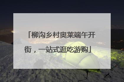 柳沟乡村奥莱端午开街，一站式逛吃游购