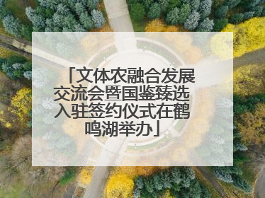文体农融合发展交流会暨国鉴臻选入驻签约仪式在鹤鸣湖举办