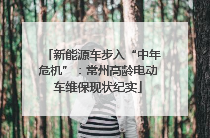 新能源车步入“中年危机”：常州高龄电动车维保现状纪实
