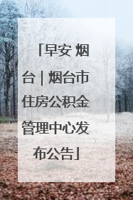早安 烟台｜烟台市住房公积金管理中心发布公告