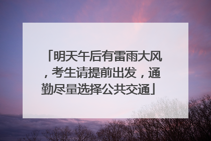 明天午后有雷雨大风，考生请提前出发，通勤尽量选择公共交通