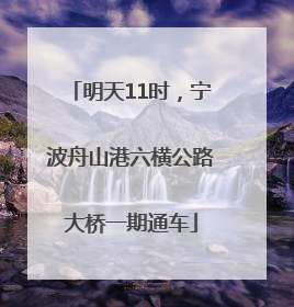 明天11时，宁波舟山港六横公路大桥一期通车
