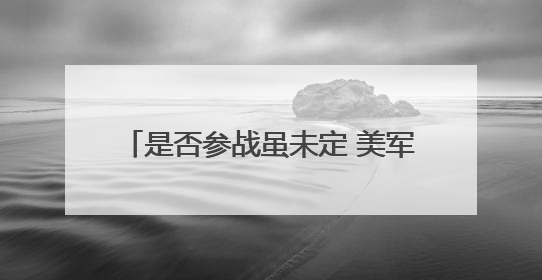 是否参战虽未定 美军已加紧中东军事部署