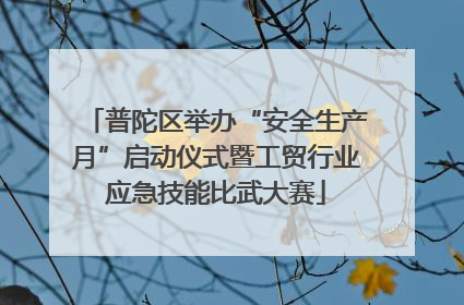 普陀区举办“安全生产月”启动仪式暨工贸行业应急技能比武大赛