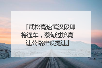 武松高速武汉段即将通车，蔡甸过境高速公路建设提速