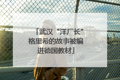 武汉“洋厂长”格里希的故事被编进德国教材
