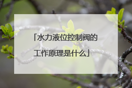 水力液位控制阀的工作原理是什么