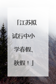 江苏拟试行中小学春假、秋假！