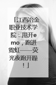 江西冶金职业技术学院：甩开emo，跑进霓虹——荧光夜跑开躁！