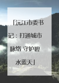 沅江市委书记：打通城市脉络 守护碧水蓝天