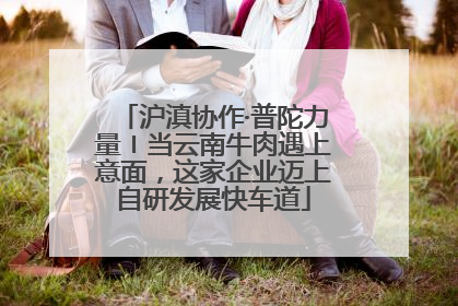 沪滇协作·普陀力量〡当云南牛肉遇上意面，这家企业迈上自研发展快车道