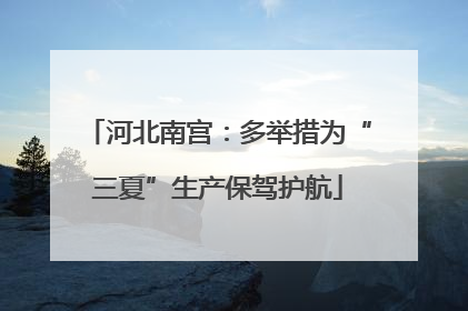 河北南宫：多举措为“三夏”生产保驾护航