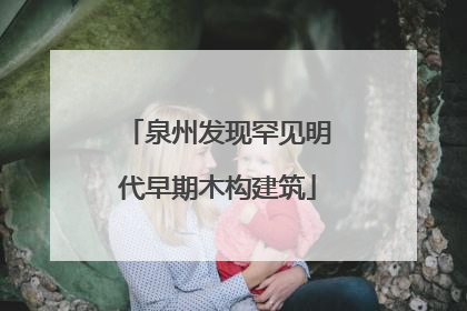 泉州发现罕见明代早期木构建筑