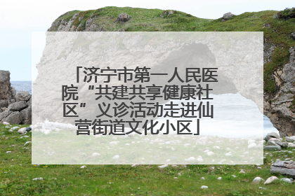 济宁市第一人民医院“共建共享健康社区”义诊活动走进仙营街道文化小区