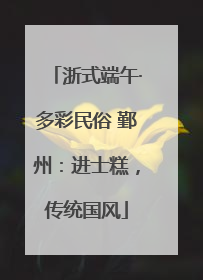 浙式端午·多彩民俗 鄞州：进士糕，传统国风