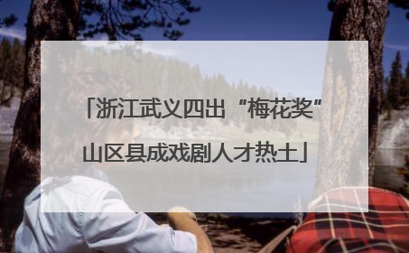 浙江武义四出“梅花奖” 山区县成戏剧人才热土