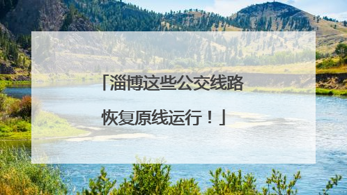淄博这些公交线路恢复原线运行！