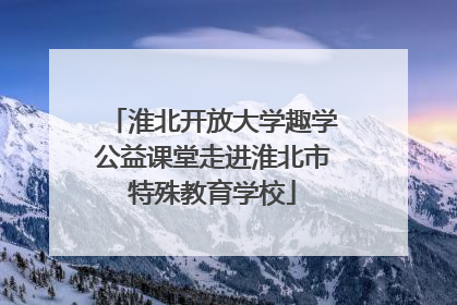 淮北开放大学趣学公益课堂走进淮北市特殊教育学校