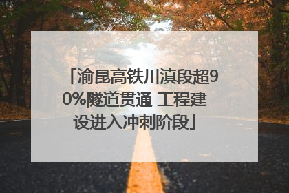 渝昆高铁川滇段超90%隧道贯通 工程建设进入冲刺阶段