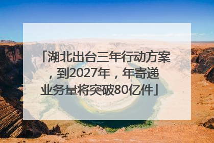 湖北出台三年行动方案，到2027年，年寄递业务量将突破80亿件