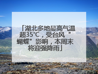 湖北多地最高气温超35℃，受台风“蝴蝶”影响，本周末将迎强降雨