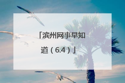滨州网事早知道（6.4）