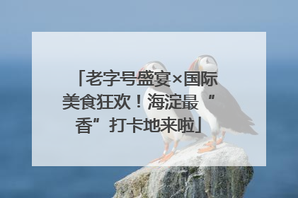 老字号盛宴×国际美食狂欢！海淀最“香”打卡地来啦