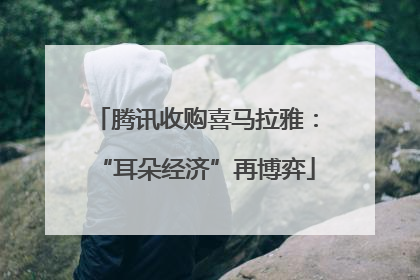 腾讯收购喜马拉雅：“耳朵经济”再博弈