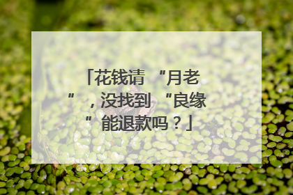 花钱请 “月老 ”，没找到 “良缘 ”能退款吗？