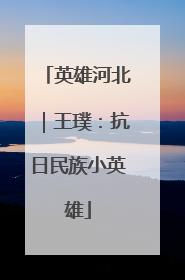 英雄河北｜王璞：抗日民族小英雄