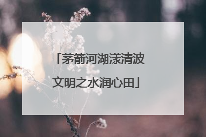 茅箭河湖漾清波 文明之水润心田