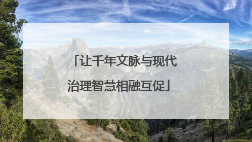 让千年文脉与现代治理智慧相融互促