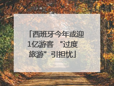 西班牙今年或迎1亿游客 “过度旅游”引担忧