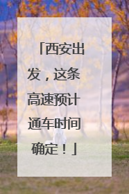 西安出发，这条高速预计通车时间确定！
