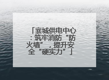 襄城供电中心：筑牢消防“防火墙”，提升安全“硬实力”
