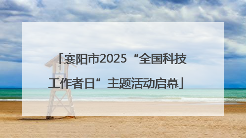 襄阳市2025“全国科技工作者日”主题活动启幕