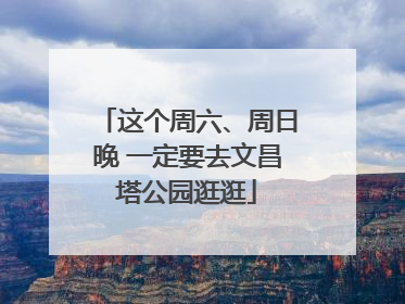 这个周六、周日晚 一定要去文昌塔公园逛逛