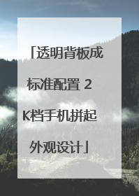 透明背板成标准配置 2K档手机拼起外观设计