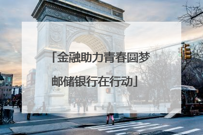 金融助力青春圆梦邮储银行在行动