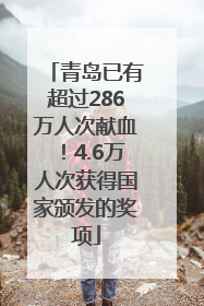 青岛已有超过286万人次献血！4.6万人次获得国家颁发的奖项