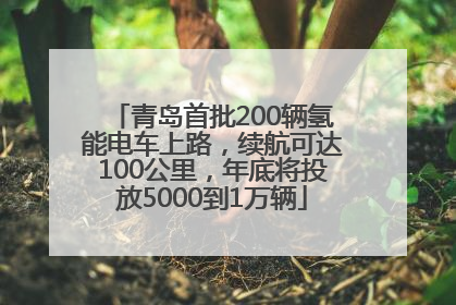 青岛首批200辆氢能电车上路，续航可达100公里，年底将投放5000到1万辆