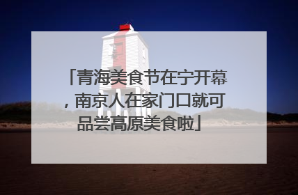 青海美食节在宁开幕，南京人在家门口就可品尝高原美食啦