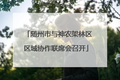 随州市与神农架林区区域协作联席会召开