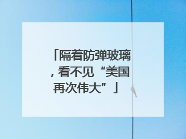 隔着防弹玻璃，看不见“美国再次伟大”