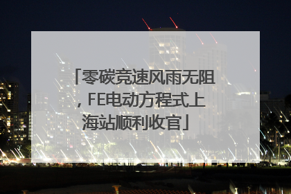 零碳竞速风雨无阻，FE电动方程式上海站顺利收官