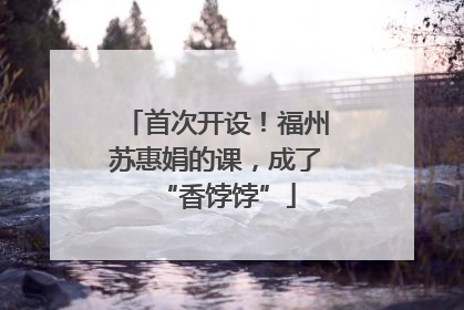 首次开设！福州苏惠娟的课，成了“香饽饽”