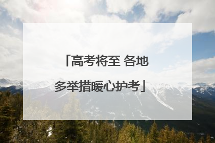 高考将至 各地多举措暖心护考