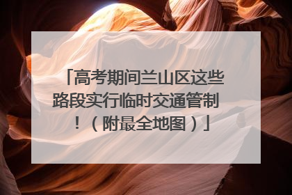 高考期间兰山区这些路段实行临时交通管制！（附最全地图）